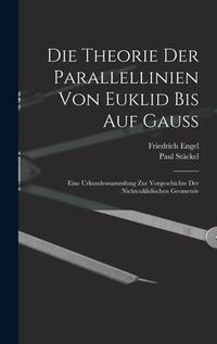 Produktbild: Die theorie der parallellinien von Euklid bis auf Gauss; eine urkundensammlung zur vorgeschichte der nichteuklidischen geometrie