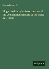Produktbild: King Alfred's Anglo-Saxon Version of the Compendious History of the World by Orosius