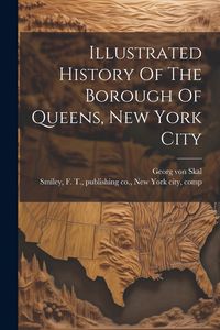 Produktbild: Illustrated History Of The Borough Of Queens, New York City