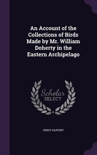 Produktbild: An Account of the Collections of Birds Made by Mr. William Doherty in the Eastern Archipelago