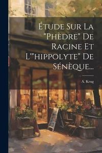 Produktbild: &Eacute;tude Sur La "ph&egrave;dre" De Racine Et L'"hippolyte" De S&eacute;n&egrave;que...