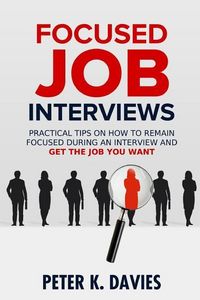 Produktbild: Focused Job Interviews: Practical Tips on How to Remain Focused During an Interview and Get the Job You Want!