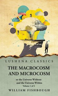 Produktbild: The Macrocosm and Microcosm, or the Universe Without and the Universe Within