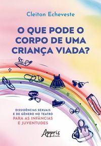 Produktbild: O que Pode o Corpo de uma Crian&ccedil;a Viada? Dissid&ecirc;ncias Sexuais e de G&ecirc;nero no Teatro para as Inf&acirc;ncias e Juventudes