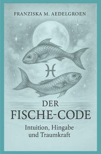 Produktbild: Der Fische-Code - Intuition, Hingabe und Traumkraft