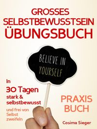 Produktbild: Selbstbewusstsein: DAS GROSSE SELBSTBEWUSSTSEIN &Uuml;BUNGSBUCH! 30 Tage Programm f&uuml;r ein unersch&uuml;tterliches Selbstbewusstsein