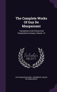 Produktbild: The Complete Works Of Guy De Maupassant: Translations And Critical And Interpretative Essays, Volume 14