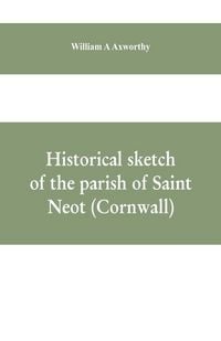 Produktbild: Historical sketch of the parish of Saint Neot (Cornwall). Including the life of Saint Neot, together with a description of the Parish church and its windows, and the Ballad of Tregeagle