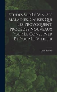 Produktbild: &Eacute;tudes Sur Le Vin, Ses Maladies, Causes Qui Les Provoquent, Proc&eacute;d&eacute;s Nouveaux Pour Le Conserver Et Pour Le Vieillir