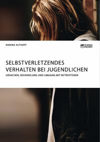 Produktbild: Selbstverletzendes Verhalten bei Jugendlichen. Ursachen, Behandlung und Umgang mit Betroffenen
