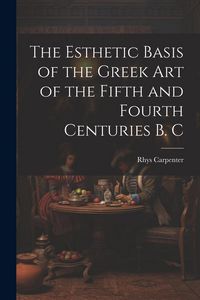 Produktbild: The Esthetic Basis of the Greek art of the Fifth and Fourth Centuries B. C