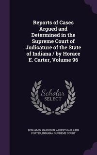 Produktbild: Reports of Cases Argued and Determined in the Supreme Court of Judicature of the State of Indiana / by Horace E. Carter, Volume 96
