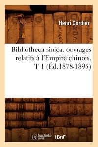 Produktbild: Bibliotheca sinica. ouvrages relatifs &agrave; l'Empire chinois. T 1 (&Eacute;d.1878-1895)