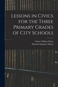 Produktbild: Lessons in Civics for the Three Primary Grades of City Schools