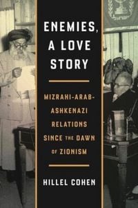 Produktbild: Enemies, a Love Story - Mizrahi-Arab-Ashkenazi Relations Since the Dawn of Zionism