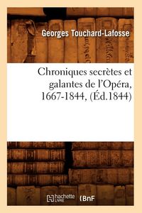 Produktbild: Chroniques secr&egrave;tes et galantes de l'Op&eacute;ra, 1667-1844, (&Eacute;d.1844)