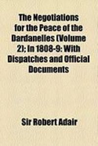 Produktbild: The Negotiations for the Peace of the Dardanelles (Volume 2); In 1808-9: With Dispatches and Official Documents