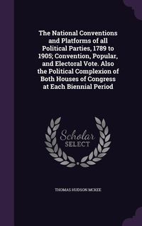 Produktbild: The National Conventions and Platforms of all Political Parties, 1789 to 1905; Convention, Popular, and Electoral Vote. Also the Political Complexion