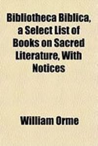 Produktbild: Bibliotheca Biblica, a Select List of Books on Sacred Literature, with Notices