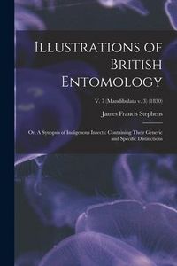 Produktbild: Illustrations of British Entomology; or, A Synopsis of Indigenous Insects: Containing Their Generic and Specific Distinctions; v. 7 (Mandibulata v. 3)