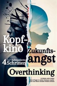 Produktbild: Kopfkino & Zukunftsangst: Wie Du mit vier simplen Achtsamkeitsschritten Overthinking & Gr&uuml;beln sofort stoppst