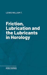 Produktbild: Friction, Lubrication and the Lubricants in Horology