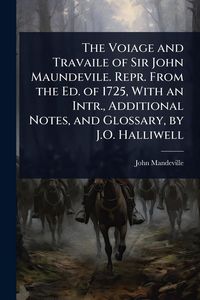 Produktbild: The Voiage and Travaile of Sir John Maundevile. Repr. From the Ed. of 1725, With an Intr., Additional Notes, and Glossary, by J.O. Halliwell