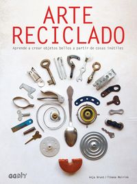 Produktbild: Arte reciclado : aprende a crear objetos bellos a partir de cosas in&uacute;tiles