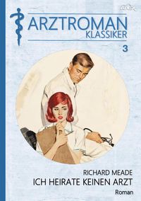 Produktbild: Arztroman-Klassiker, Band 3: Ich Heirate Keinen Arzt