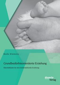 Produktbild: Grundbed&uuml;rfnisorientierte Erziehung: Elternleitfaden f&uuml;r eine kinderst&auml;rkende Erziehung