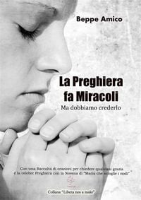 Produktbild: La preghiera fa miracoli - Ma dobbiamo crederlo - Con una Raccolta di orazioni per chiedere qualsiasi grazia - E la celebre Preghiera con la Novena di