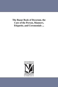 Produktbild: The Bazar Book of Decorum. the Care of the Person, Manners, Etiquette, and Ceremonials ...