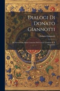 Produktbild: Dialogi Di Donato Giannotti: De' Giorni Che Dante Consum&ograve; Nel Cercare L'Inferno E 'L Purgatorio