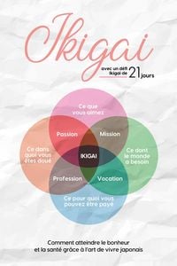 Produktbild: Ikigai : Comment atteindre le bonheur et la sant&eacute; gr&acirc;ce &agrave; l'art de vivre japonais - avec un d&eacute;fi Ikigai de 21 jours