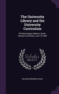 Produktbild: The University Library and the University Curriculum: Phi Beta Kappa Address, North-Western University, June 13,1893