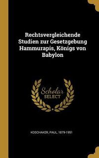Produktbild: Rechtsvergleichende Studien Zur Gesetzgebung Hammurapis, K&ouml;nigs Von Babylon
