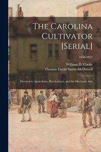 Produktbild: The Carolina Cultivator [serial]: Devoted to Agriculture, Horticulture, and the Mechanic Arts; 1856-1857