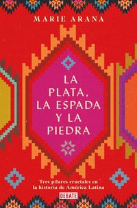 Produktbild: La Plata, La Espada Y La Piedra: Tres Pilares Cruciales En La Historia de Am&eacute;rica / Silver, Sword, and Stone: The Story of Latin America