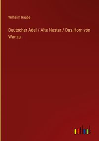 Bild vom Artikel Deutscher Adel / Alte Nester / Das Horn von Wanza vom Autor Wilhelm Raabe