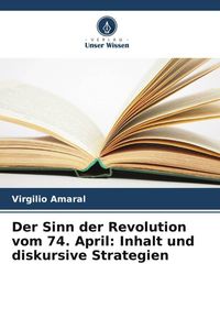 Bild vom Artikel Der Sinn der Revolution vom 74. April: Inhalt und diskursive Strategien vom Autor Virgilio Amaral