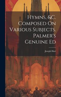 Produktbild: Hymns, &c. Composed On Various Subjects. Palmer's Genuine Ed