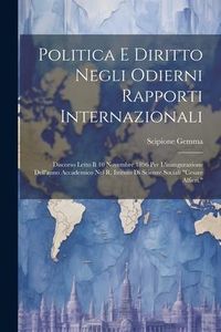 Produktbild: Politica E Diritto Negli Odierni Rapporti Internazionali: Discorso Letto Il 10 Novembre 1896 Per L'inaugurazione Dell'anno Accademico Nel R. Istituto