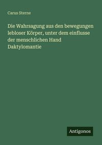 Produktbild: Die Wahrsagung aus den bewegungen lebloser K&ouml;rper, unter dem einflusse der menschlichen Hand Daktylomantie