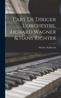 Produktbild: L'art de diriger l'orchestre. Richard Wagner & Hans Richter