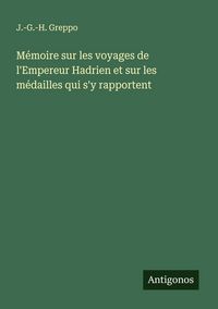 Produktbild: M&eacute;moire sur les voyages de l'Empereur Hadrien et sur les m&eacute;dailles qui s'y rapportent