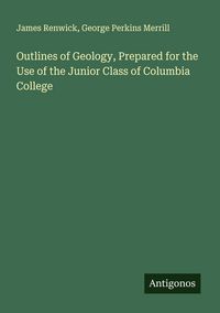 Produktbild: Outlines of Geology, Prepared for the Use of the Junior Class of Columbia College