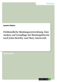 Produktbild: Fr&uuml;hkindliche Bindungsentwicklung. Eine Analyse auf Grundlage der Bindungstheorie nach John Bowlby und Mary Ainsworth