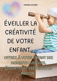 Produktbild: &Eacute;veiller la cr&eacute;ativit&eacute; de votre enfant - Un guide pratique de 123 pages