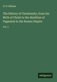 Produktbild: The History of Christianity, from the Birth of Christ to the Abolition of Paganism in the Roman Empire