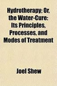 Produktbild: Hydrotherapy; Or, the Water-Cure: Its Principles, Processes, and Modes of Treatment